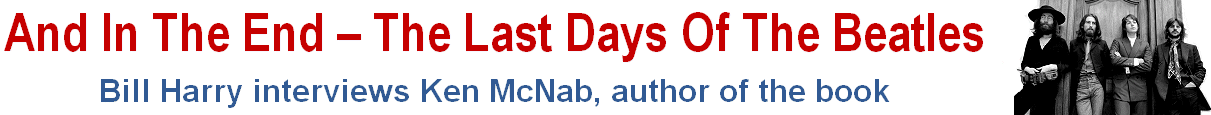 And In The End - The Last Days Of The Beatles - Ken McNab interviewed by Bill Harry